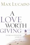 A Love Worth Giving: Living in the Overflow of God's Love