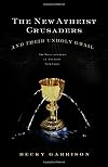The New Atheist Crusaders and Their Unholy Grail: The Misguided Quest to Destroy Your Faith