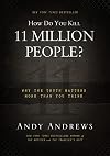 How Do You Kill 11 Million People?: Why the Truth Matters More Than You Think