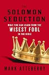 The SOLOMON SEDUCTION: What You Can Learn from the Wisest Fool in the Bible