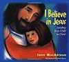 I Believe In Jesus: Leading Your Child To Christ
