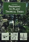 Preparing to Plant Tropical Trees (Tropical Trees: Propagation and Planting Manuals)