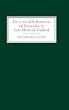 The cult of St. Katherine of Alexandria in late medieval England