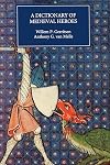 Dictionary of Medieval Heroes: Characters in Medieval Narrative Traditions and their Afterlife in Literature, Theatre and the Visual Arts