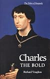 Charles the Bold: The Last Valois Duke of Burgundy