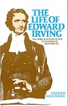 Life of Edward Irving: Fore-Runner of the Charismatic Movement