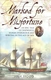 Marked For Misfortune: An Epic Tale Of Shipwreck, Human Endeavour And Survival In The Age Of Sail