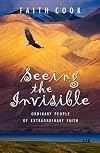Seeing the Invisible: Ordinary People of Extraordinary Faith