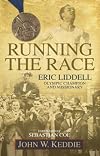 Running the Race: Eric Liddell, Olympic Champion and Missionary
