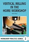 Workshop Practice Series 02: Vertical Milling in the Home Workshop