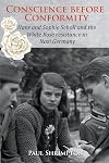 Conscience Before Conformity: Hans and Sophie Scholl and the White Rose Resistance in Nazi Germany