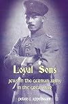 Loyal sons : Jewish soldiers in the German army in the Great War