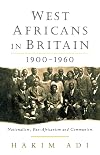 West Africans in Britain: 1900-1960 Nationalism, Pan Africanism and Communism