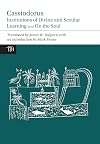 Cassiodorus: "Institutions of Divine and Secular Learning" and "On the Soul"