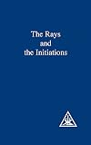 Rays and the Initiations: A Treatise on the Seven Rays (Rays & the Initiations)