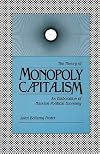 The Theory of Monopoly Capitalism: An Elaboration of Marxian Political Economy
