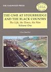 The GWR at Stourbridge and the Black Country: Vol. 1: The Life the Times the Men
