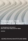 Towards the Summit of Reality: An Introduction to the Study of Baha'u'llah's Seven Valleys and Four Valleys