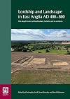 Lordship and Landscape in East Anglia AD400-800: The royal centre at Rendlesham, Suffolk, and its contexts