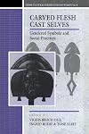 Carved Flesh / Cast Selves: Gendered Symbols and Social Practices (Cross-Cultural Perspectives on Women)