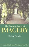 The Creative Power of Imagery: A Practical Guide to the Workings of Your Mind