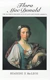 Flora MacDonald: The Jacobite Heroine in Scotland and North America