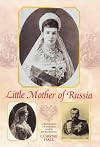 Little Mother of Russia: A Biography of Empress Marie Feodorovna