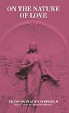 On the Nature of Love: Ficino on Plato's Symposium (Commentaries by Ficino on Plato's Writin)