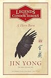 A Hero Born: The Definitive Edition (Legends of the Condor Heroes, 1)