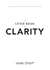 The Little Book of Clarity: A Quick Guide to Focus and Declutter Your Mind