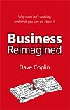 Business Reimagined: Why work isn't working and what you can do about it
