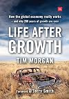 Life After Growth: How the global economy really works - and why 200 years of growth are over