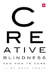 Creative Blindness (And How To Cure It): Real-life stories of remarkable creative vision