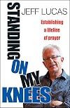 Standing on My Knees: Establishing A Lifeline Of Prayer