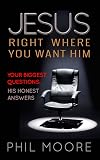 Jesus, Right Where You Want Him: Your biggest questions. His honest answers