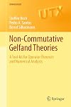 Non-commutative Gelfand Theories: A Tool-kit for Operator Theorists and Numerical Analysts (Universitext)
