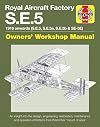 Royal Aircraft Factory S.E.5: 1916 onwards (S.E.5, S.E.5a, S.E.5b, S.E.5E) (Owners' Workshop Manual)