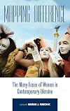 Mapping Difference: The Many Faces of Women in Contemporary Ukraine