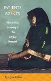 Patients and agents mental illness, modernity, and Islam in Sylhet, Bangladesh