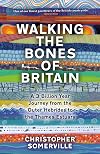 Walking the Bones of Britain: A 3 Billion Year Journey from the Outer Hebrides to the Thames Estuary