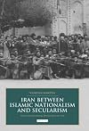Iran between Islamic Nationalism and Secularism: The Constitutional Revolution of 1906 (British Institute of Persian Studies)