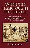 When the tiger fought the thistle : the tragedy of Colonel William Baillie of the Madras Army