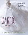 Garlic: The Mighty Bulb: Cooking, Growing and Healing with Garlic. Foreword by Clarissa Dickson Wright