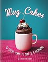 Mug Cakes : 40 speedy cakes to make in a microwave