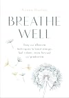 Breathe Well: Easy and effective exercises to boost energy, feel calmer, more focused and productive