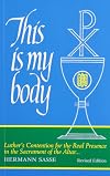 This Is My Body: Luther's Contention for the Real Presence in the Sacrament of the Altar