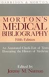 Morton's Medical Bibliography: An Annotated Check-List of Texts Illustrating the History of Medicine (Garrison and Morton)