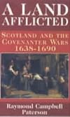 A Land Afflicted: Scotland and the Covenanter Wars, 1638-90
