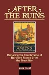 After The Ruins: Restoring the Countryside of Northern France after the Great War