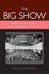 The big show : British cinema culture in the Great War, 1914-1918